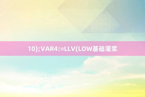 10);VAR4:=LLV(LOW基础灌浆